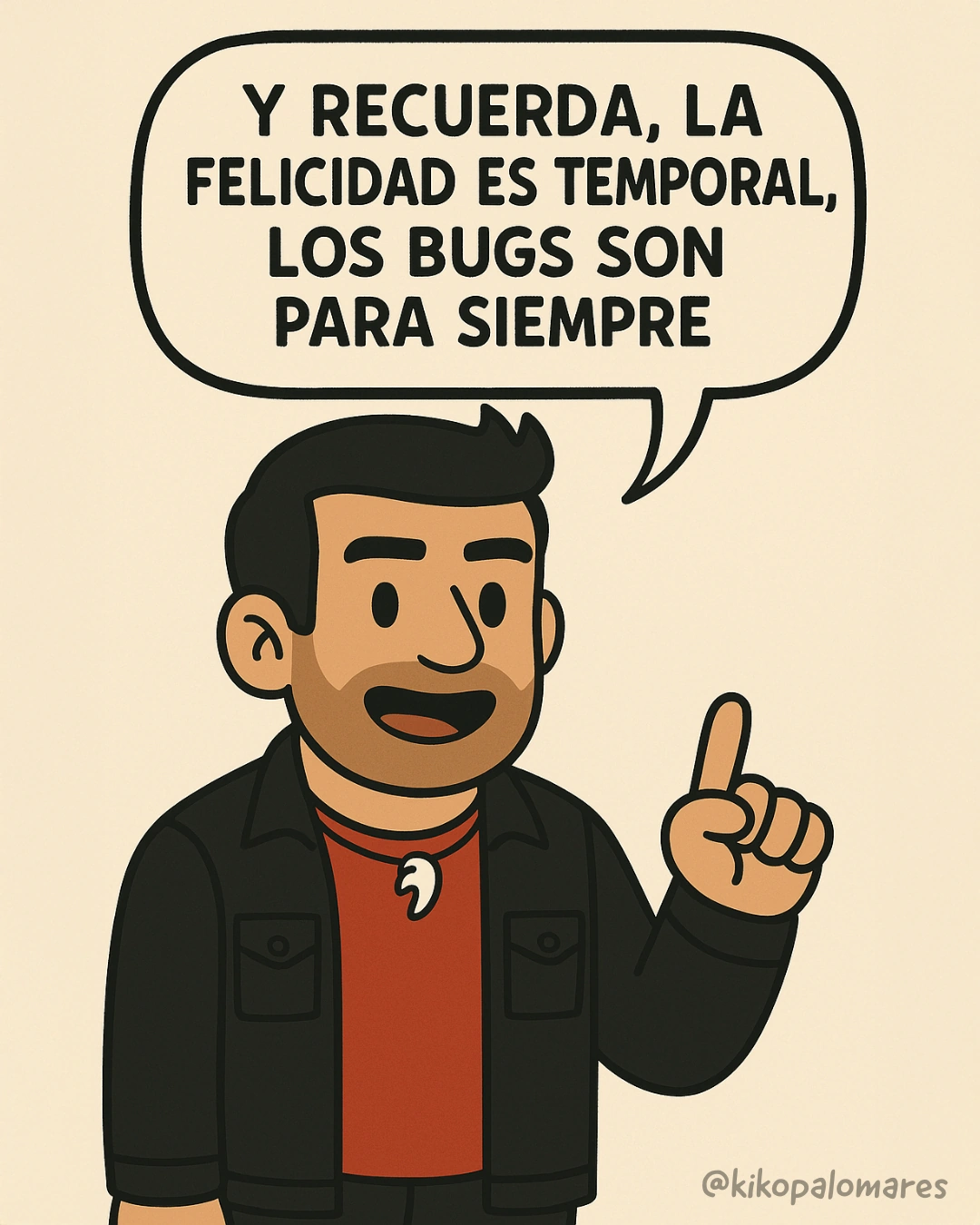 Kiko recuerda que la felicidad es temporal y los bugs son para siempre.